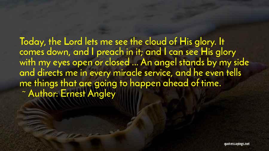 Ernest Angley Quotes: Today, The Lord Lets Me See The Cloud Of His Glory. It Comes Down, And I Preach In It; And