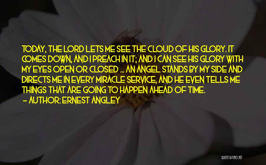 Ernest Angley Quotes: Today, The Lord Lets Me See The Cloud Of His Glory. It Comes Down, And I Preach In It; And