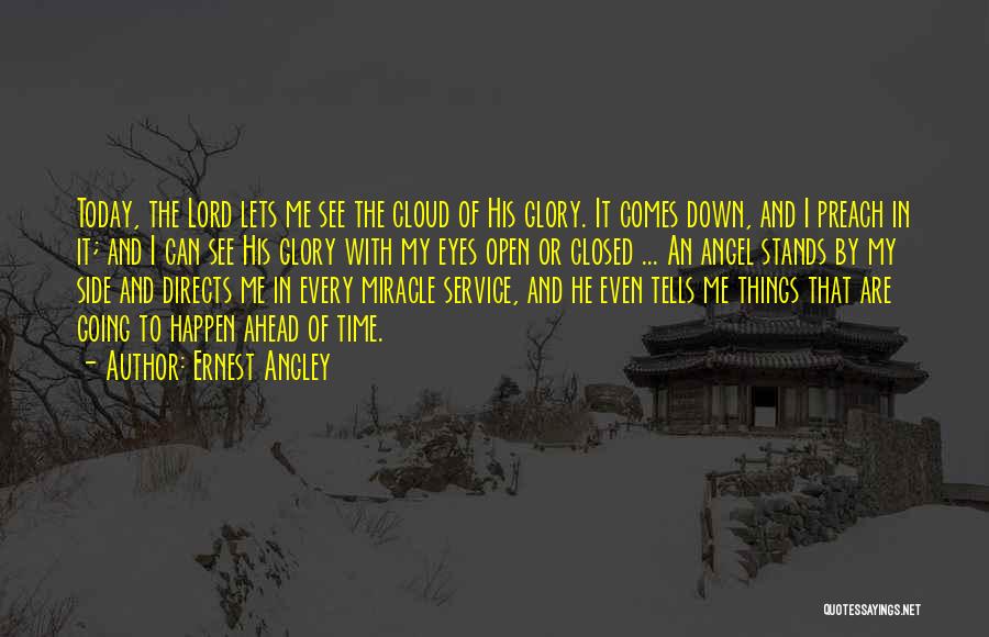 Ernest Angley Quotes: Today, The Lord Lets Me See The Cloud Of His Glory. It Comes Down, And I Preach In It; And