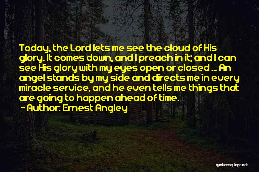 Ernest Angley Quotes: Today, The Lord Lets Me See The Cloud Of His Glory. It Comes Down, And I Preach In It; And