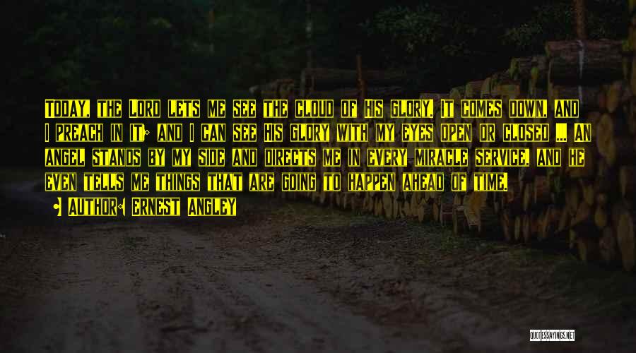 Ernest Angley Quotes: Today, The Lord Lets Me See The Cloud Of His Glory. It Comes Down, And I Preach In It; And