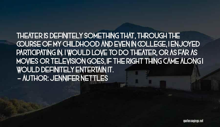 Jennifer Nettles Quotes: Theater Is Definitely Something That, Through The Course Of My Childhood And Even In College, I Enjoyed Participating In. I