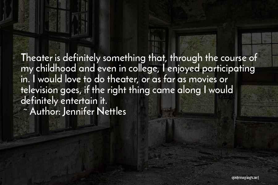 Jennifer Nettles Quotes: Theater Is Definitely Something That, Through The Course Of My Childhood And Even In College, I Enjoyed Participating In. I