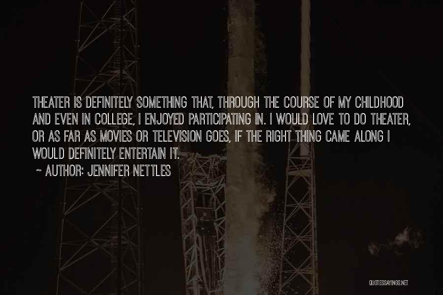 Jennifer Nettles Quotes: Theater Is Definitely Something That, Through The Course Of My Childhood And Even In College, I Enjoyed Participating In. I