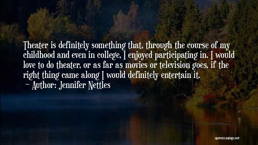 Jennifer Nettles Quotes: Theater Is Definitely Something That, Through The Course Of My Childhood And Even In College, I Enjoyed Participating In. I