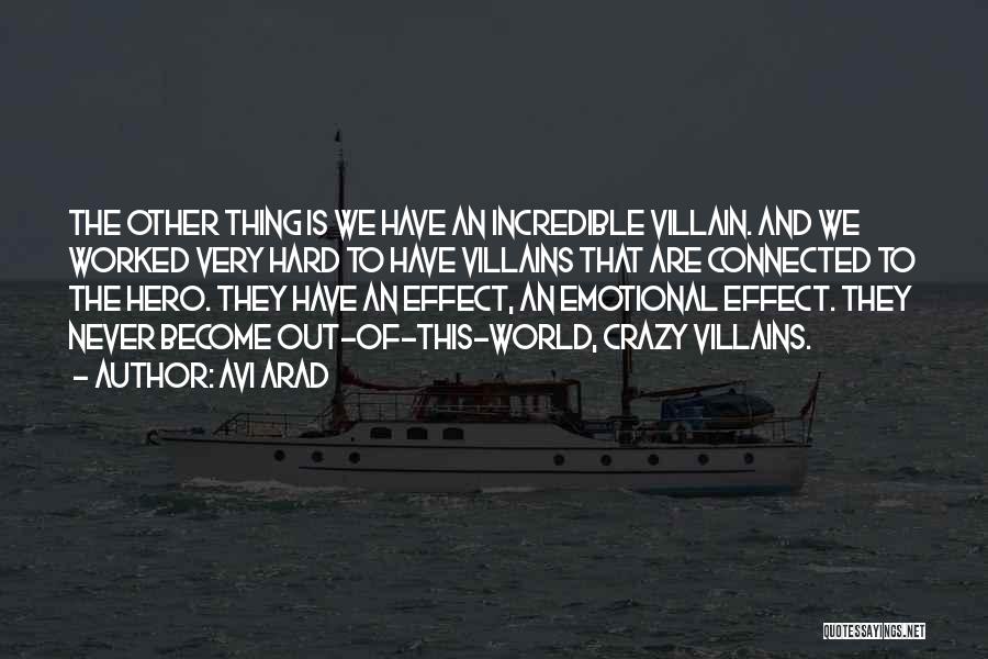 Avi Arad Quotes: The Other Thing Is We Have An Incredible Villain. And We Worked Very Hard To Have Villains That Are Connected