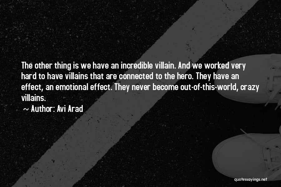 Avi Arad Quotes: The Other Thing Is We Have An Incredible Villain. And We Worked Very Hard To Have Villains That Are Connected