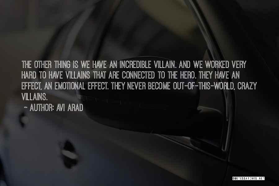Avi Arad Quotes: The Other Thing Is We Have An Incredible Villain. And We Worked Very Hard To Have Villains That Are Connected