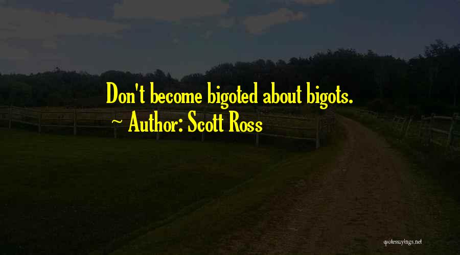 Scott Ross Quotes: Don't Become Bigoted About Bigots.