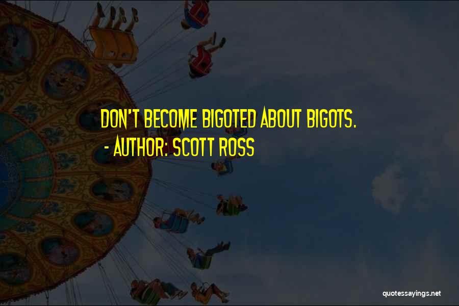 Scott Ross Quotes: Don't Become Bigoted About Bigots.