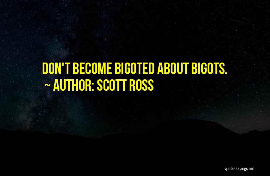 Scott Ross Quotes: Don't Become Bigoted About Bigots.