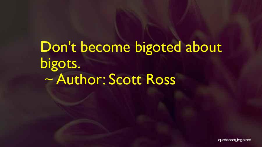 Scott Ross Quotes: Don't Become Bigoted About Bigots.