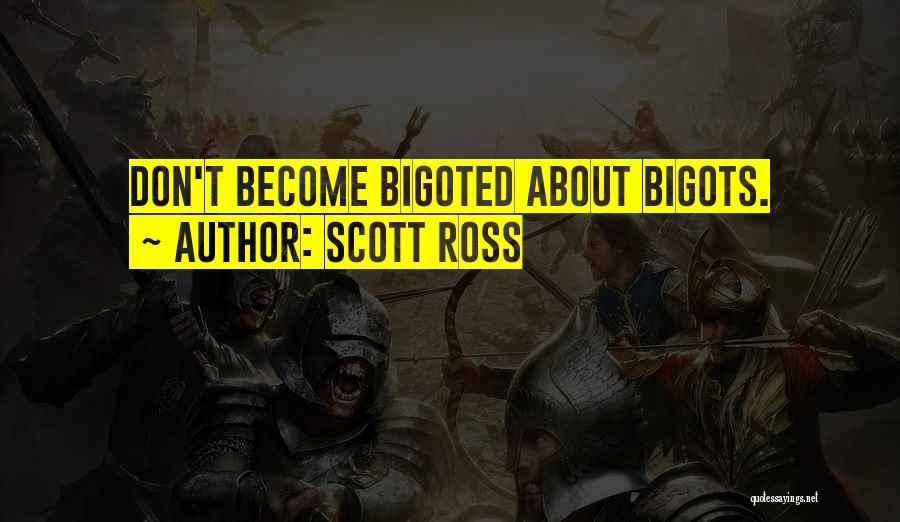 Scott Ross Quotes: Don't Become Bigoted About Bigots.