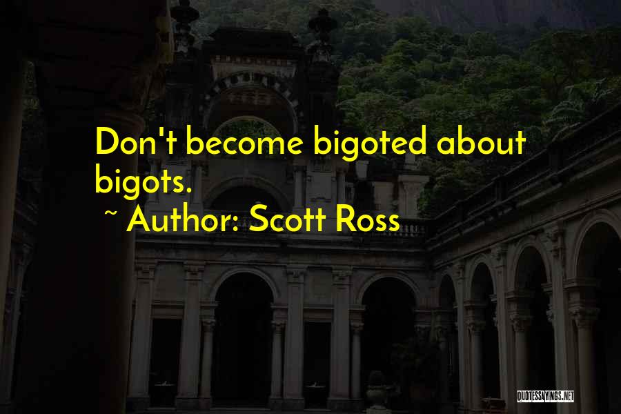 Scott Ross Quotes: Don't Become Bigoted About Bigots.