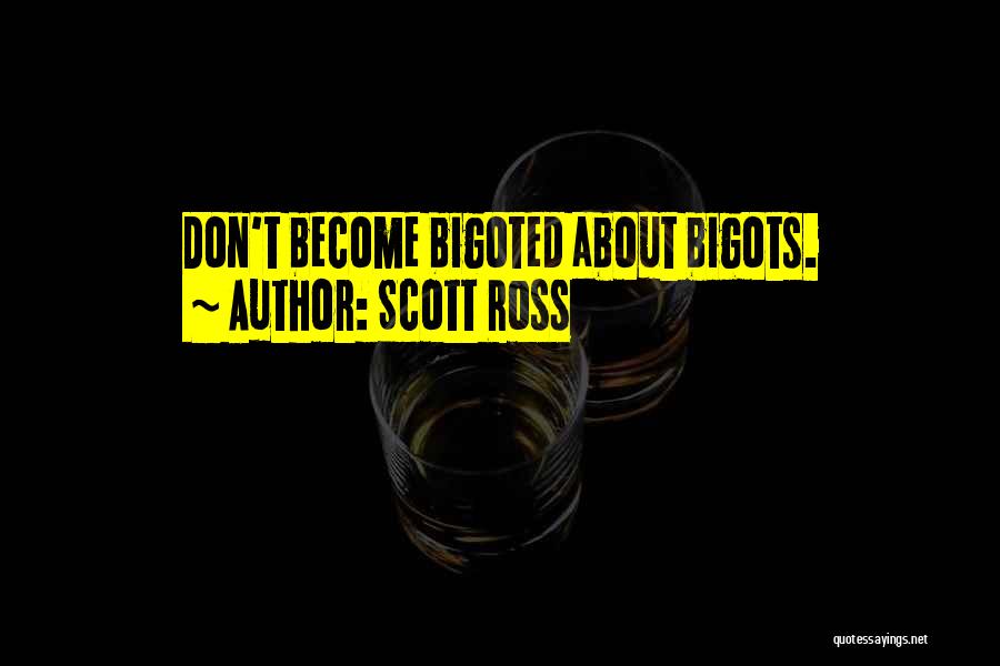 Scott Ross Quotes: Don't Become Bigoted About Bigots.