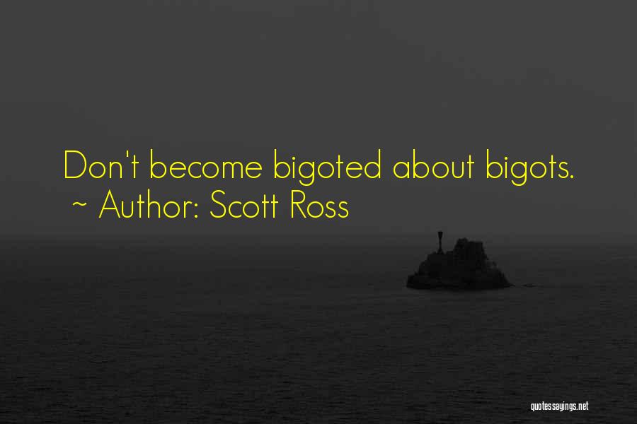 Scott Ross Quotes: Don't Become Bigoted About Bigots.