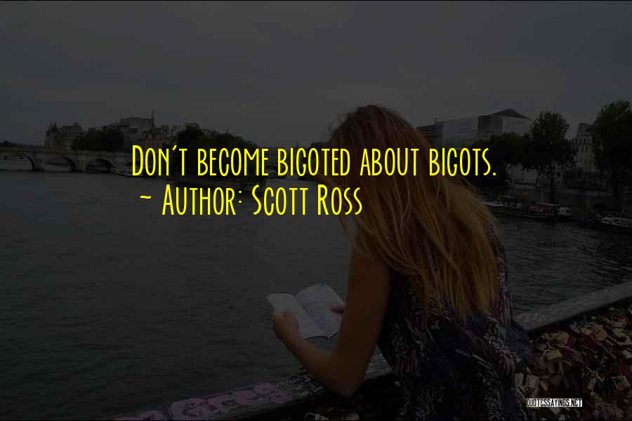 Scott Ross Quotes: Don't Become Bigoted About Bigots.