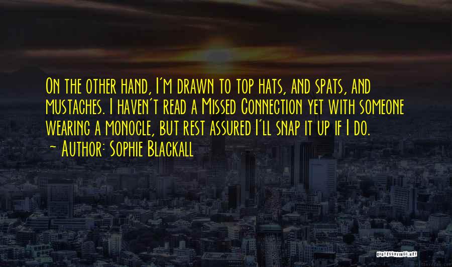 Sophie Blackall Quotes: On The Other Hand, I'm Drawn To Top Hats, And Spats, And Mustaches. I Haven't Read A Missed Connection Yet