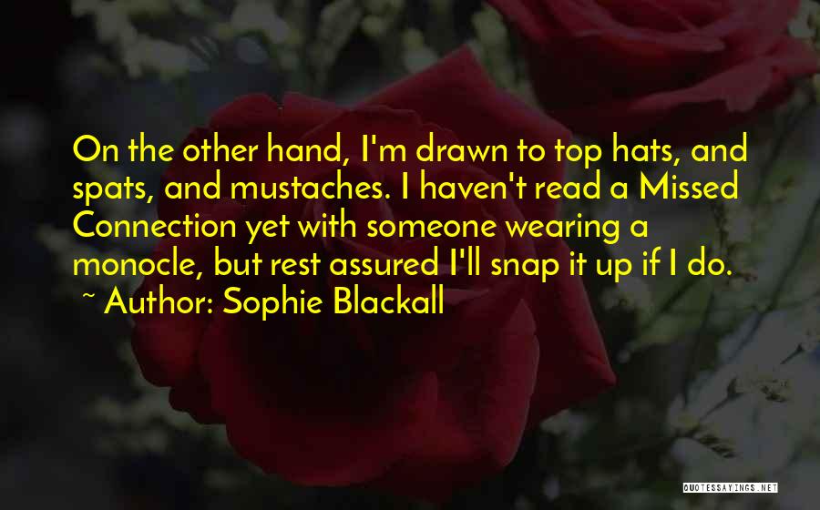 Sophie Blackall Quotes: On The Other Hand, I'm Drawn To Top Hats, And Spats, And Mustaches. I Haven't Read A Missed Connection Yet