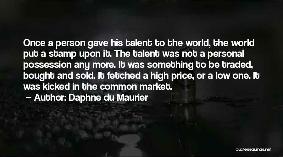 Daphne Du Maurier Quotes: Once A Person Gave His Talent To The World, The World Put A Stamp Upon It. The Talent Was Not
