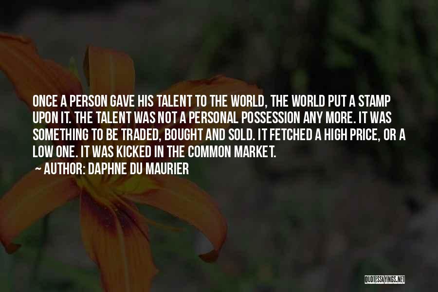 Daphne Du Maurier Quotes: Once A Person Gave His Talent To The World, The World Put A Stamp Upon It. The Talent Was Not