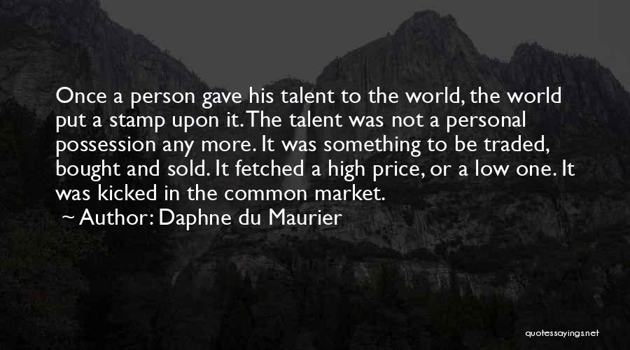 Daphne Du Maurier Quotes: Once A Person Gave His Talent To The World, The World Put A Stamp Upon It. The Talent Was Not