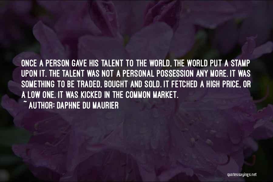 Daphne Du Maurier Quotes: Once A Person Gave His Talent To The World, The World Put A Stamp Upon It. The Talent Was Not