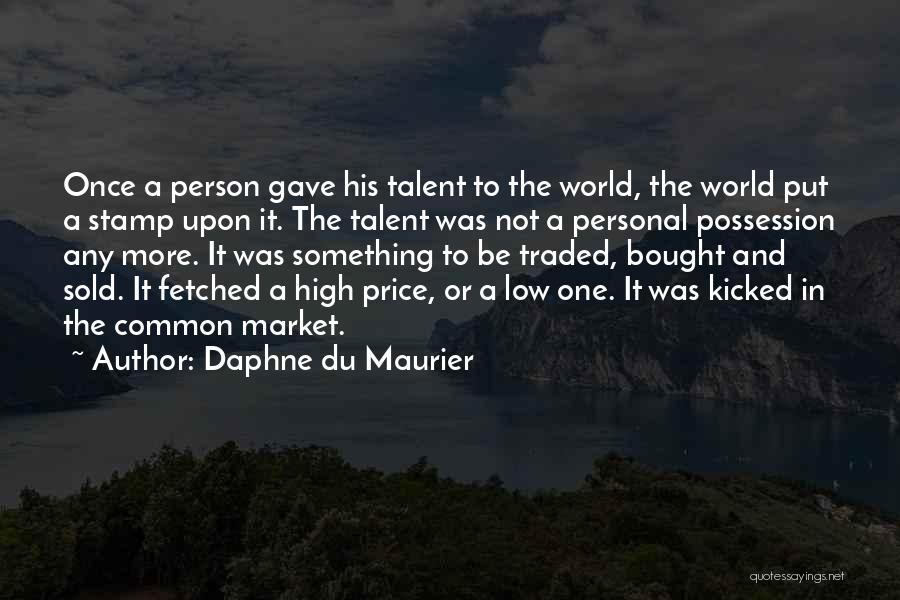 Daphne Du Maurier Quotes: Once A Person Gave His Talent To The World, The World Put A Stamp Upon It. The Talent Was Not