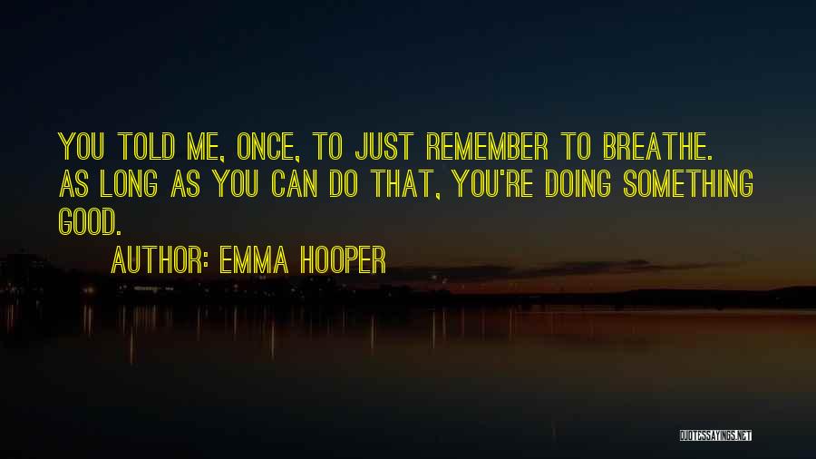 Emma Hooper Quotes: You Told Me, Once, To Just Remember To Breathe. As Long As You Can Do That, You're Doing Something Good.