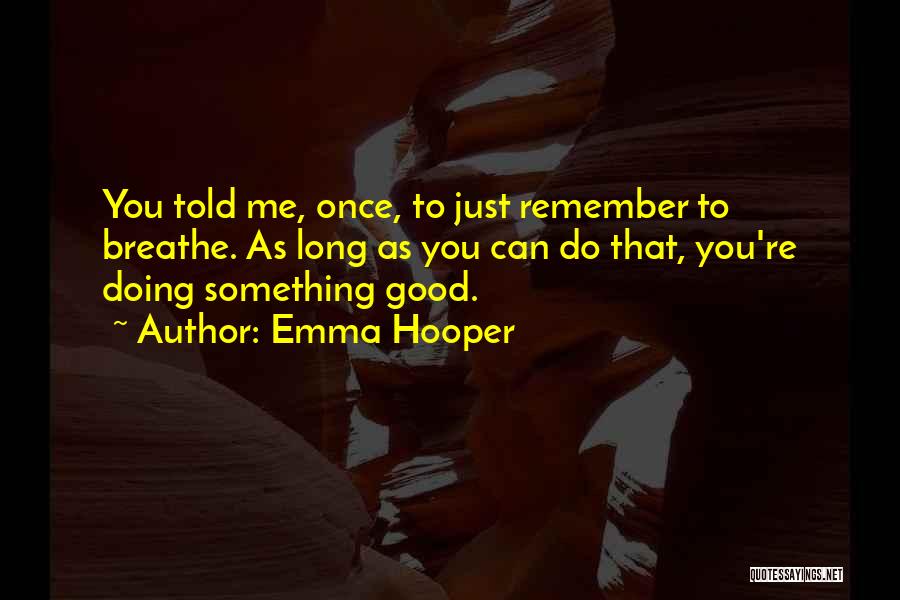 Emma Hooper Quotes: You Told Me, Once, To Just Remember To Breathe. As Long As You Can Do That, You're Doing Something Good.