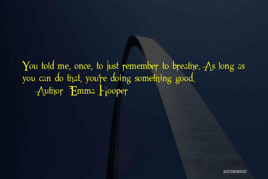 Emma Hooper Quotes: You Told Me, Once, To Just Remember To Breathe. As Long As You Can Do That, You're Doing Something Good.