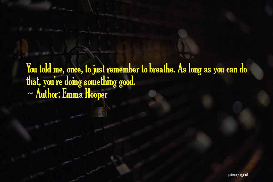 Emma Hooper Quotes: You Told Me, Once, To Just Remember To Breathe. As Long As You Can Do That, You're Doing Something Good.