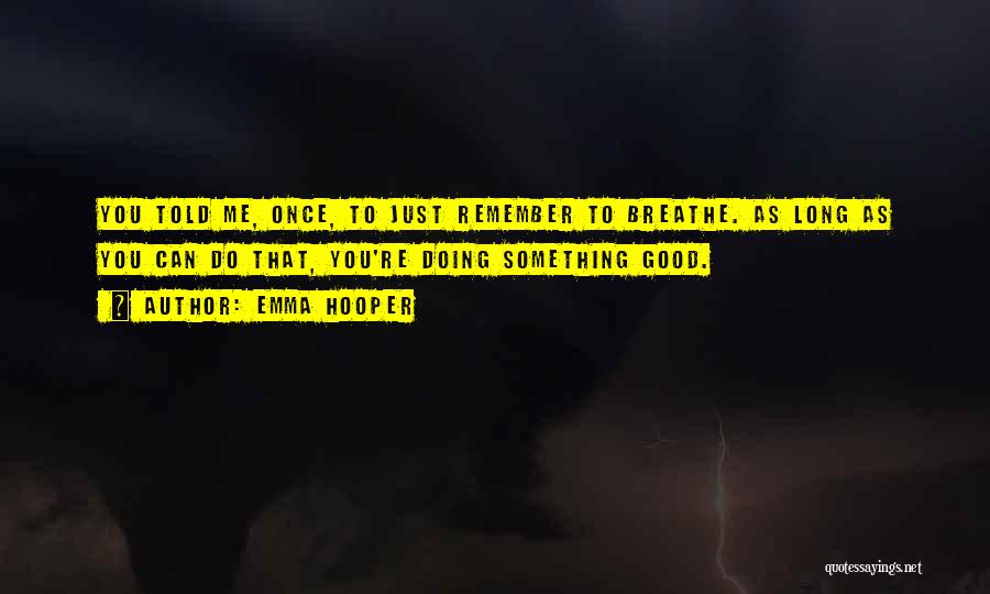 Emma Hooper Quotes: You Told Me, Once, To Just Remember To Breathe. As Long As You Can Do That, You're Doing Something Good.