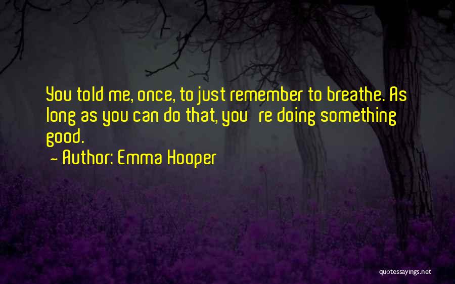 Emma Hooper Quotes: You Told Me, Once, To Just Remember To Breathe. As Long As You Can Do That, You're Doing Something Good.