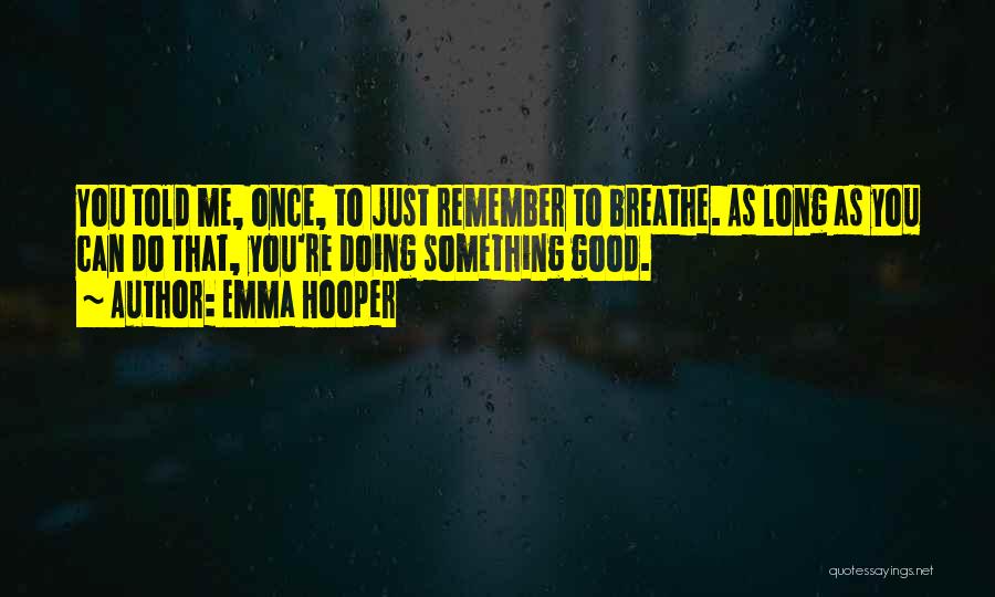 Emma Hooper Quotes: You Told Me, Once, To Just Remember To Breathe. As Long As You Can Do That, You're Doing Something Good.