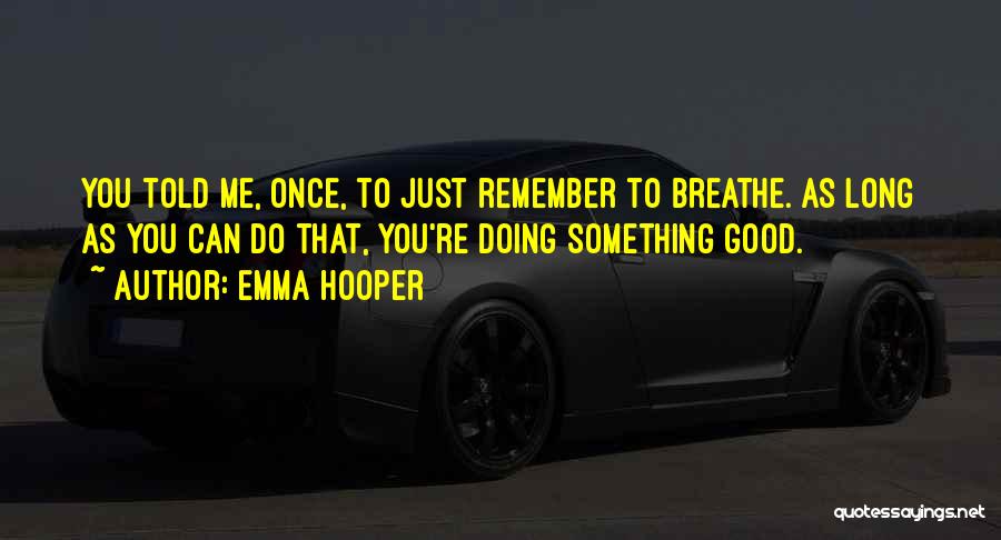 Emma Hooper Quotes: You Told Me, Once, To Just Remember To Breathe. As Long As You Can Do That, You're Doing Something Good.