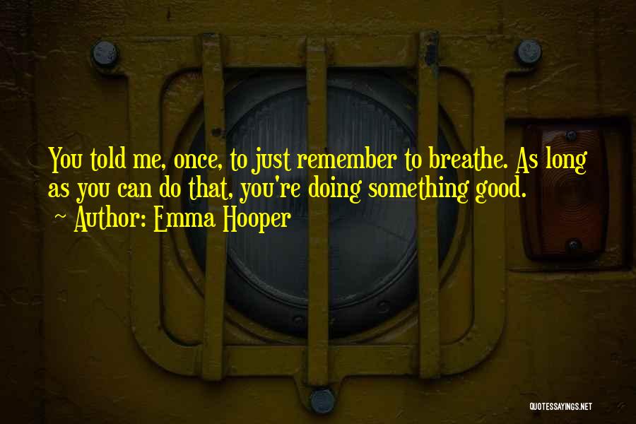 Emma Hooper Quotes: You Told Me, Once, To Just Remember To Breathe. As Long As You Can Do That, You're Doing Something Good.
