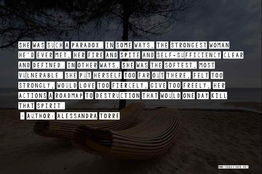 Alessandra Torre Quotes: She Was Such A Paradox. In Some Ways, The Strongest Woman He'd Ever Met, Her Fire And Spite And Self-sufficiency