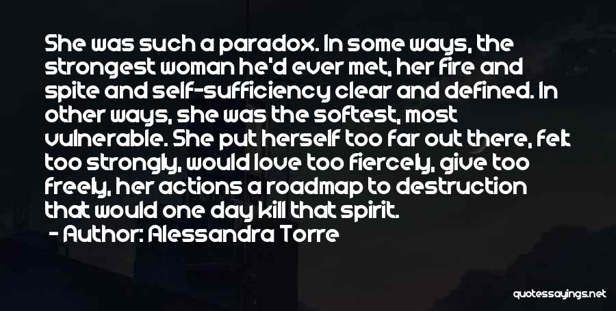 Alessandra Torre Quotes: She Was Such A Paradox. In Some Ways, The Strongest Woman He'd Ever Met, Her Fire And Spite And Self-sufficiency