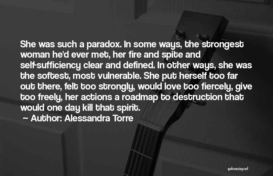 Alessandra Torre Quotes: She Was Such A Paradox. In Some Ways, The Strongest Woman He'd Ever Met, Her Fire And Spite And Self-sufficiency