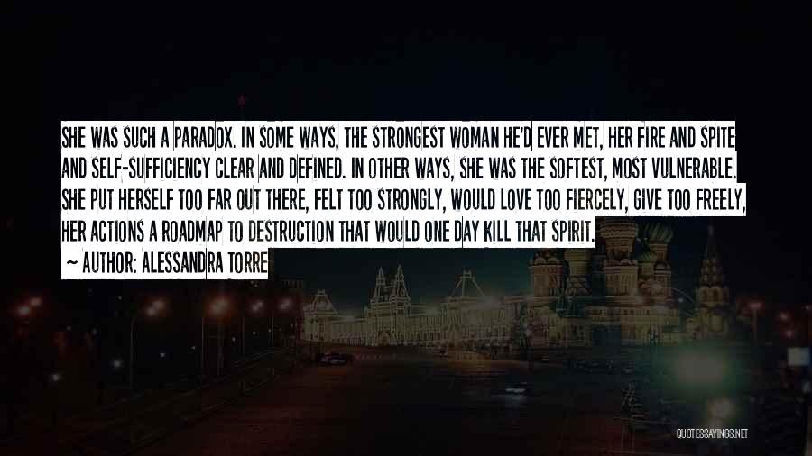 Alessandra Torre Quotes: She Was Such A Paradox. In Some Ways, The Strongest Woman He'd Ever Met, Her Fire And Spite And Self-sufficiency