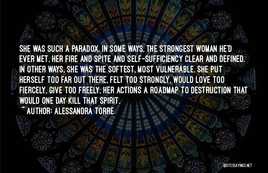 Alessandra Torre Quotes: She Was Such A Paradox. In Some Ways, The Strongest Woman He'd Ever Met, Her Fire And Spite And Self-sufficiency