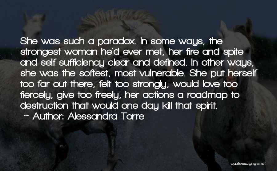 Alessandra Torre Quotes: She Was Such A Paradox. In Some Ways, The Strongest Woman He'd Ever Met, Her Fire And Spite And Self-sufficiency