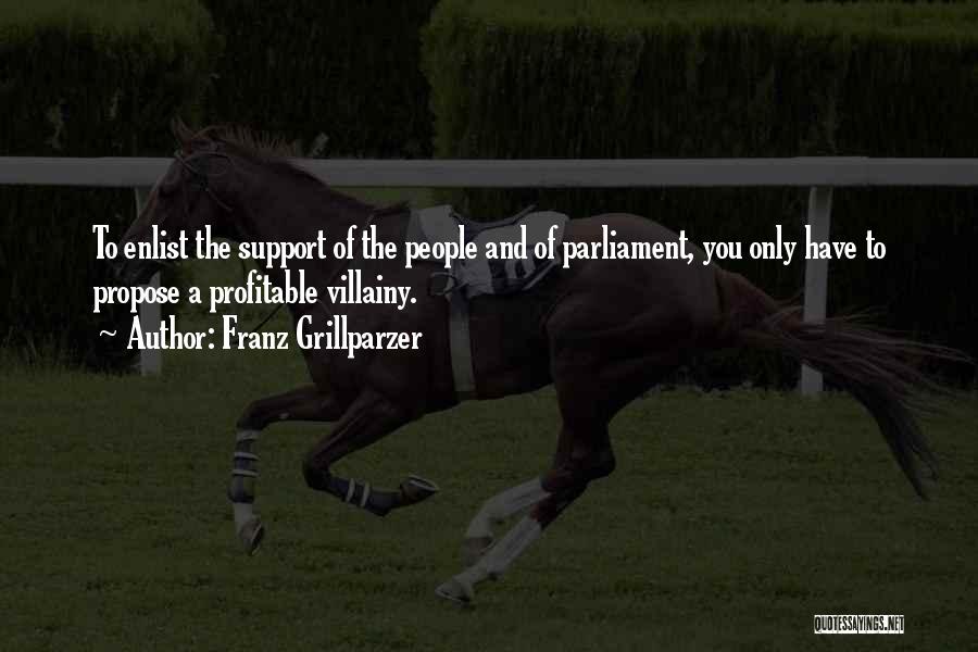 Franz Grillparzer Quotes: To Enlist The Support Of The People And Of Parliament, You Only Have To Propose A Profitable Villainy.