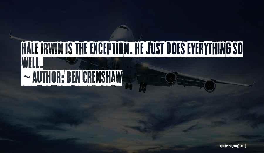 Ben Crenshaw Quotes: Hale Irwin Is The Exception. He Just Does Everything So Well.