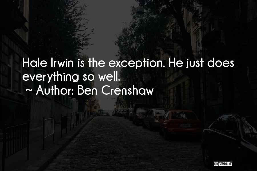 Ben Crenshaw Quotes: Hale Irwin Is The Exception. He Just Does Everything So Well.
