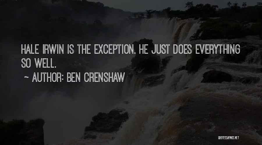 Ben Crenshaw Quotes: Hale Irwin Is The Exception. He Just Does Everything So Well.