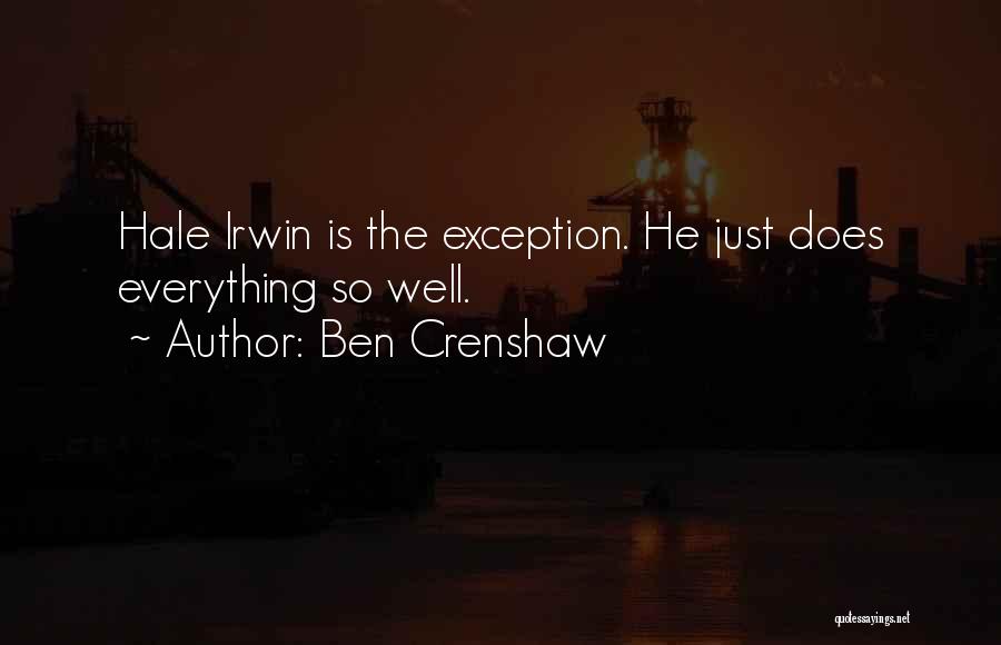 Ben Crenshaw Quotes: Hale Irwin Is The Exception. He Just Does Everything So Well.