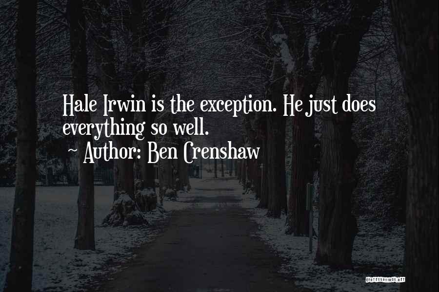 Ben Crenshaw Quotes: Hale Irwin Is The Exception. He Just Does Everything So Well.