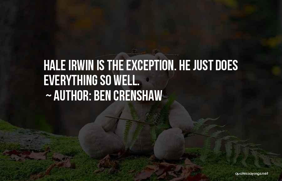 Ben Crenshaw Quotes: Hale Irwin Is The Exception. He Just Does Everything So Well.